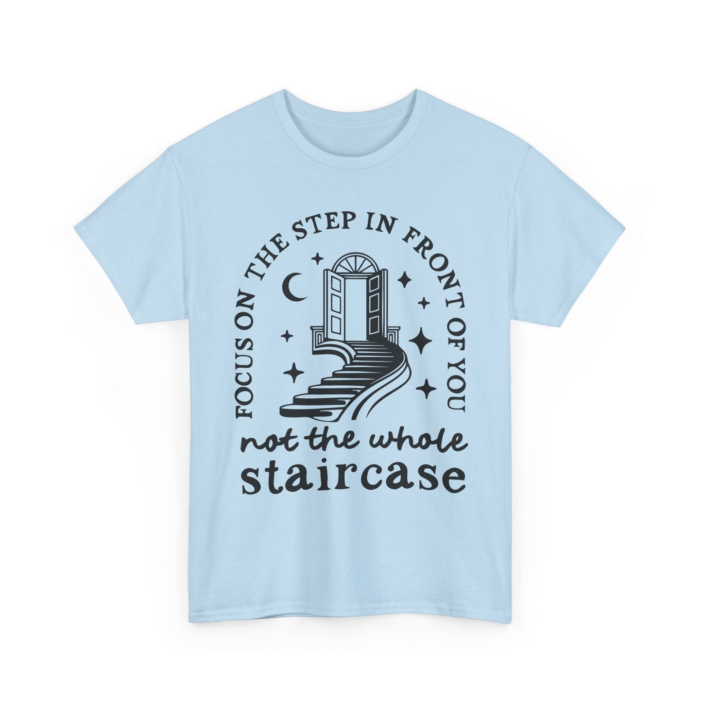 Motivational Tee — "Focus on the Step in Front of You, Not the Whole Staircase" Inspirational Graphic T-Shirt