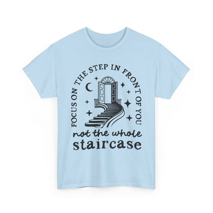 Motivational Tee — "Focus on the Step in Front of You, Not the Whole Staircase" Inspirational Graphic T-Shirt