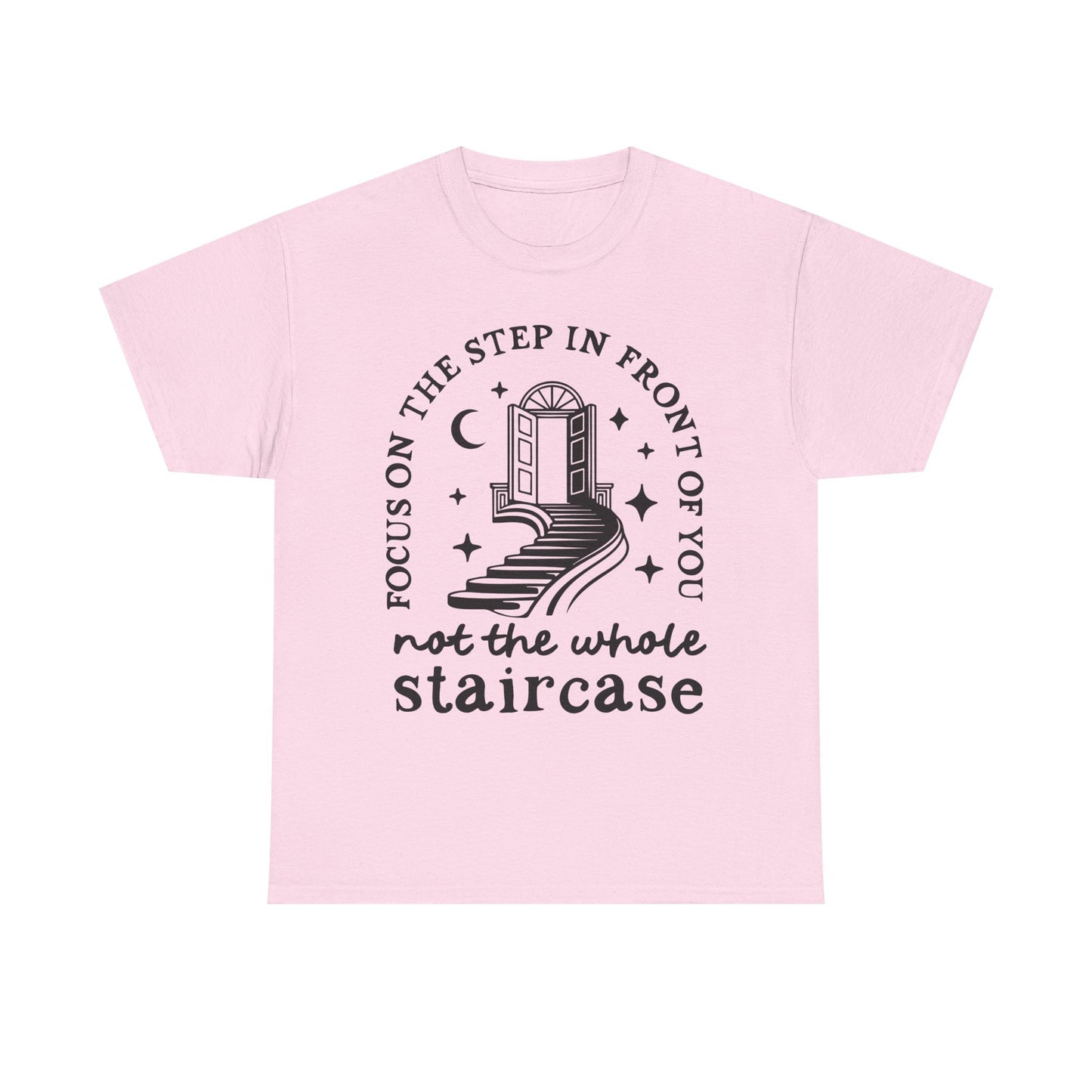 Motivational Tee — "Focus on the Step in Front of You, Not the Whole Staircase" Inspirational Graphic T-Shirt