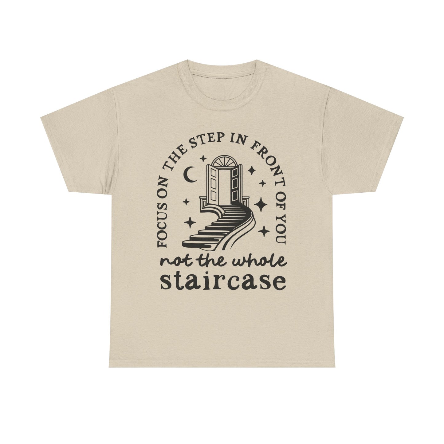 Motivational Tee — "Focus on the Step in Front of You, Not the Whole Staircase" Inspirational Graphic T-Shirt