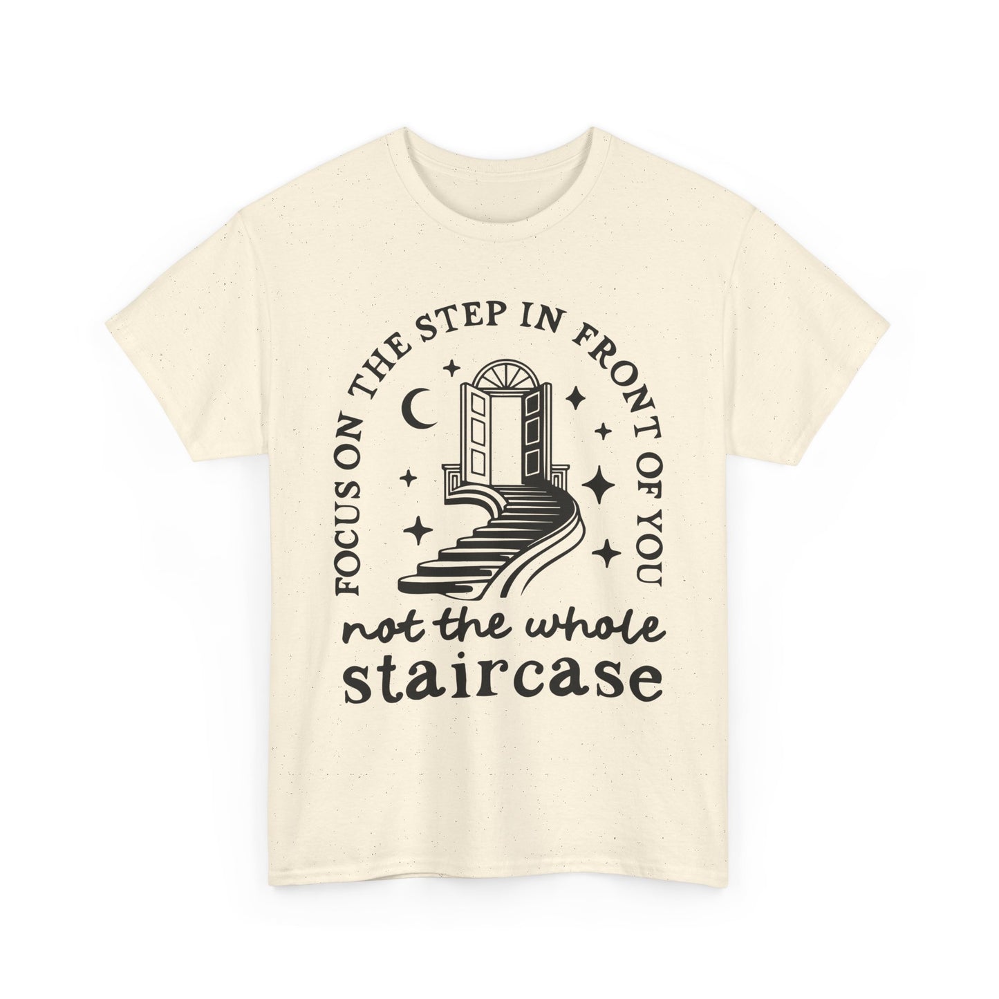 Motivational Tee — "Focus on the Step in Front of You, Not the Whole Staircase" Inspirational Graphic T-Shirt