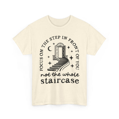 Motivational Tee — "Focus on the Step in Front of You, Not the Whole Staircase" Inspirational Graphic T-Shirt