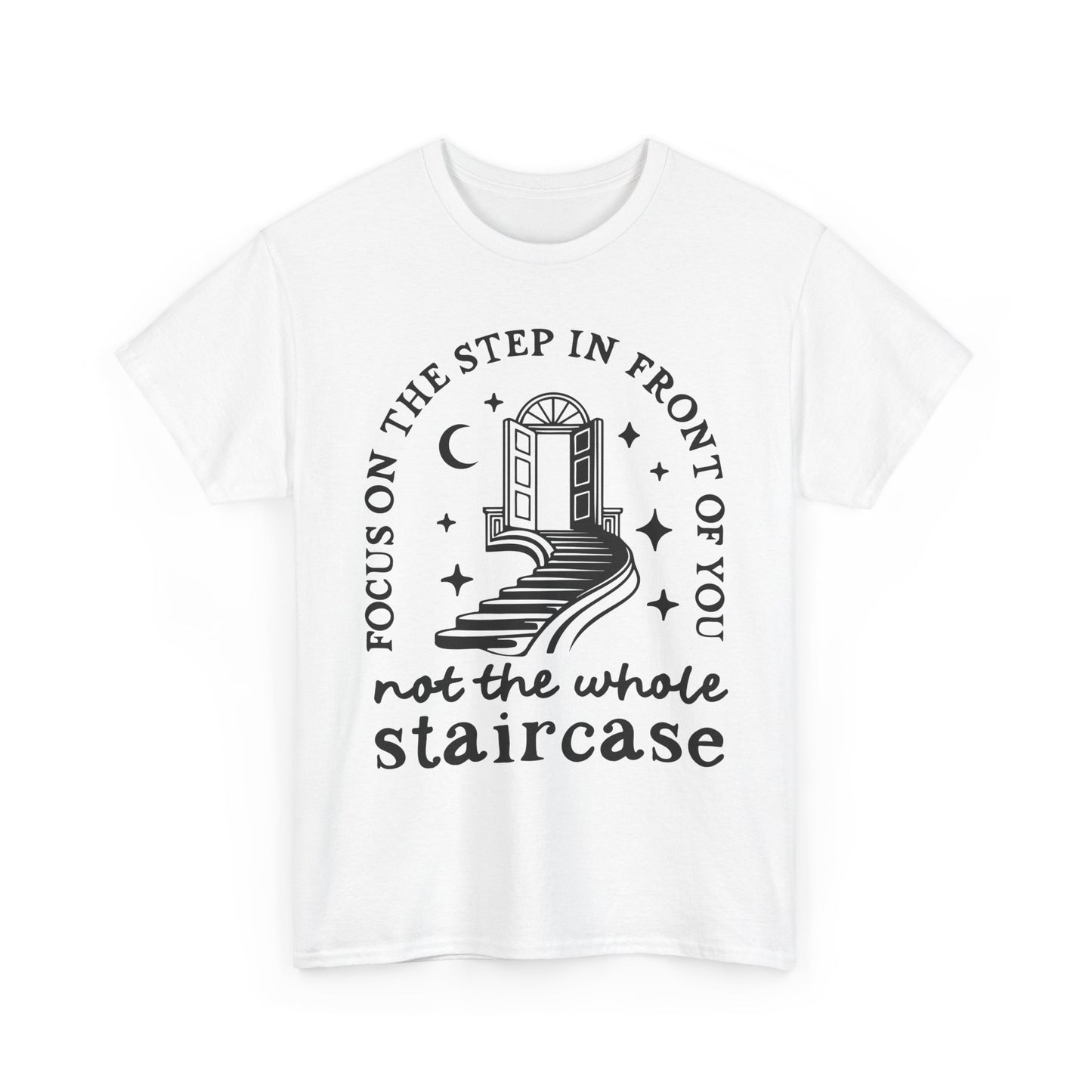 Motivational Tee — "Focus on the Step in Front of You, Not the Whole Staircase" Inspirational Graphic T-Shirt