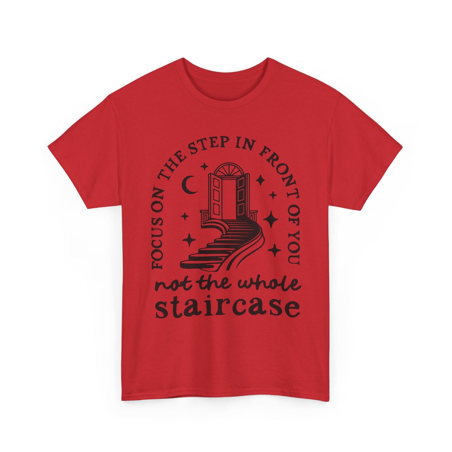 Motivational Tee — "Focus on the Step in Front of You, Not the Whole Staircase" Inspirational Graphic T-Shirt