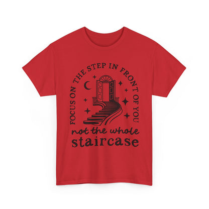Motivational Tee — "Focus on the Step in Front of You, Not the Whole Staircase" Inspirational Graphic T-Shirt