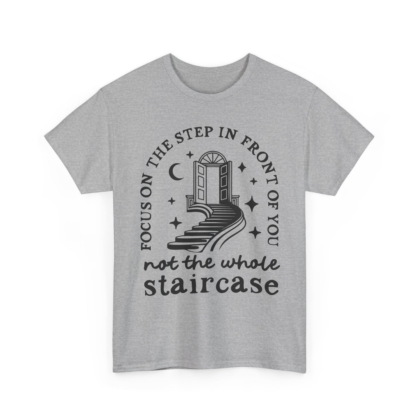 Motivational Tee — "Focus on the Step in Front of You, Not the Whole Staircase" Inspirational Graphic T-Shirt