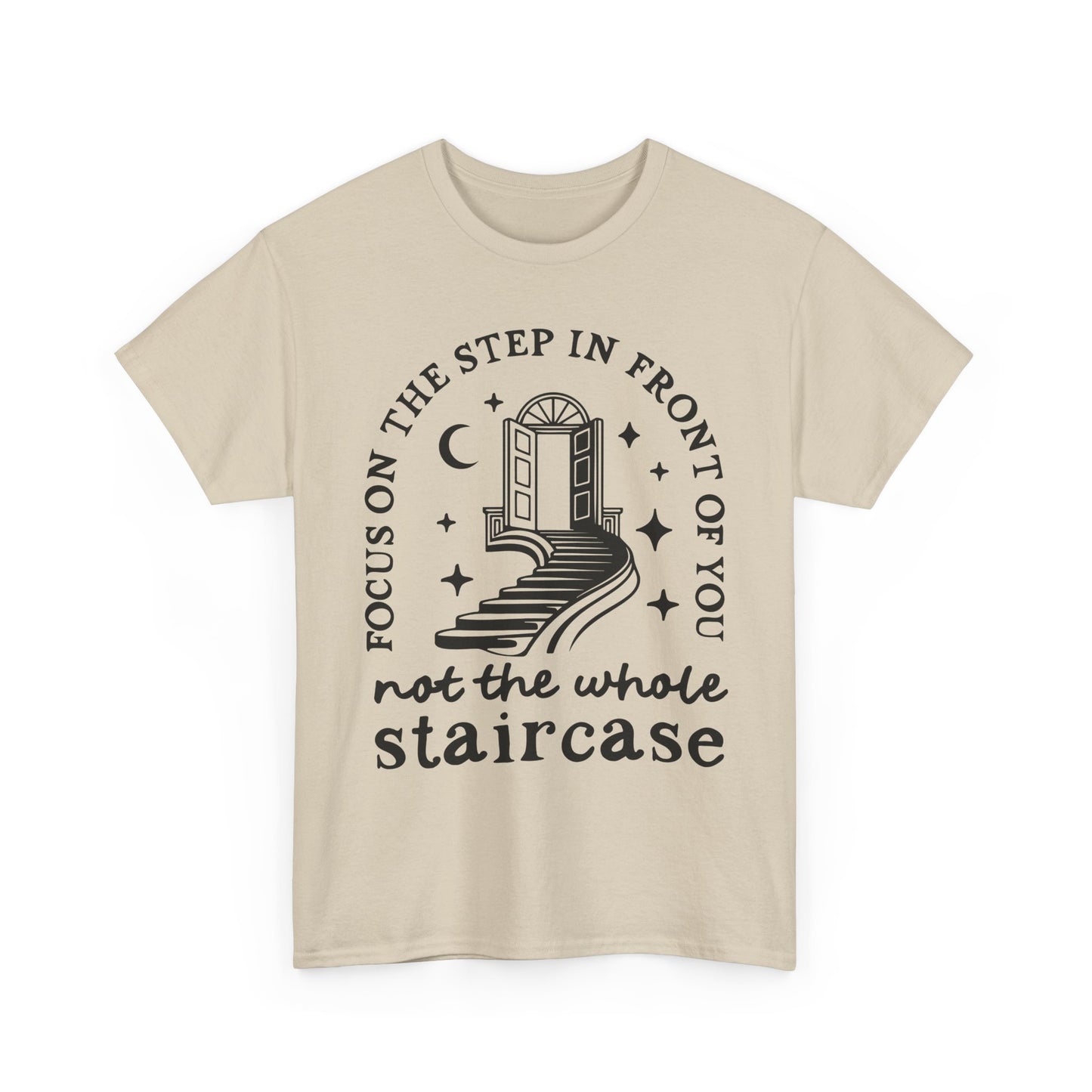 Motivational Tee — "Focus on the Step in Front of You, Not the Whole Staircase" Inspirational Graphic T-Shirt