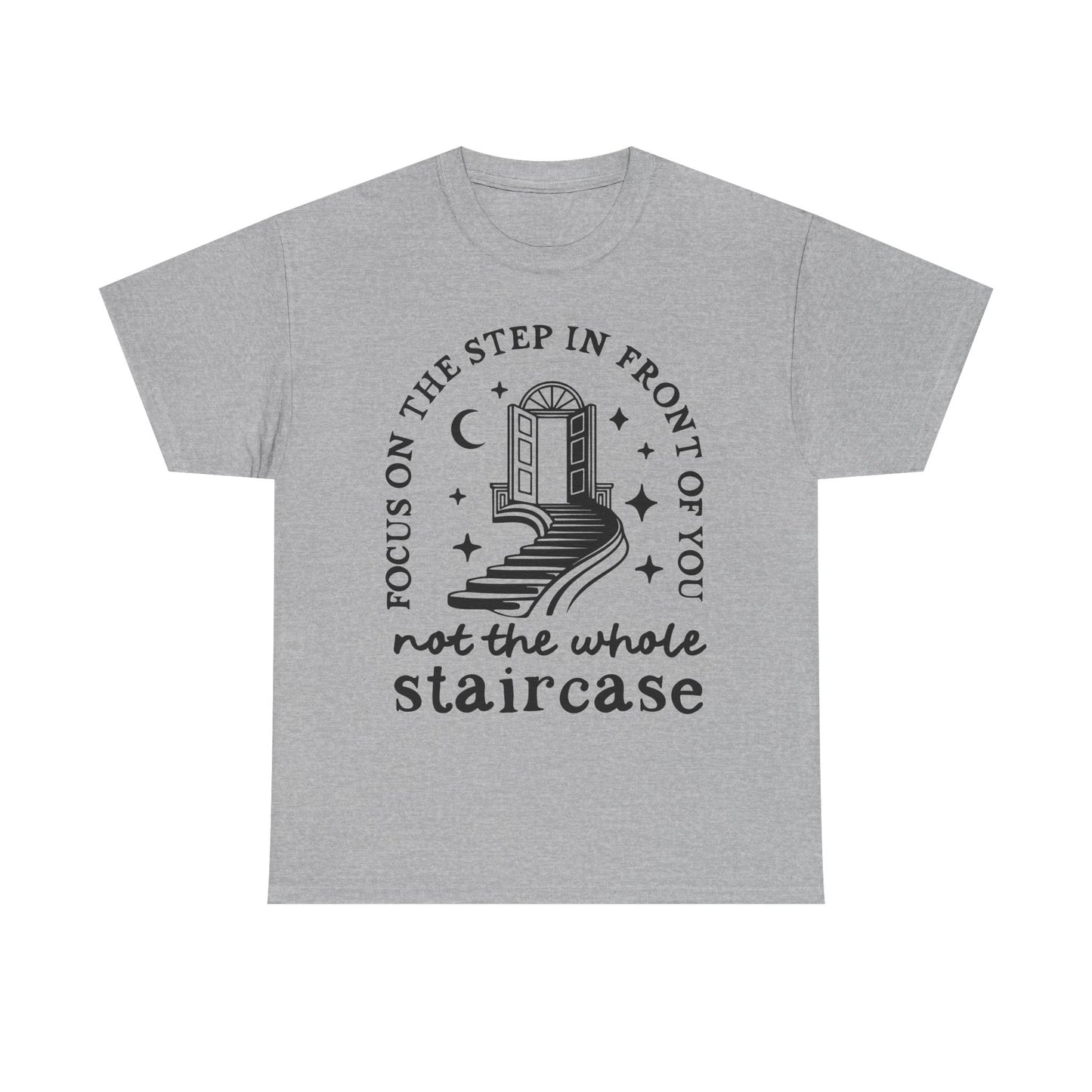 Motivational Tee — "Focus on the Step in Front of You, Not the Whole Staircase" Inspirational Graphic T-Shirt