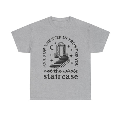 Motivational Tee — "Focus on the Step in Front of You, Not the Whole Staircase" Inspirational Graphic T-Shirt