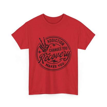 Recovery Makes You T-Shirt – Addiction Changes You Inspirational Sobriety Tee