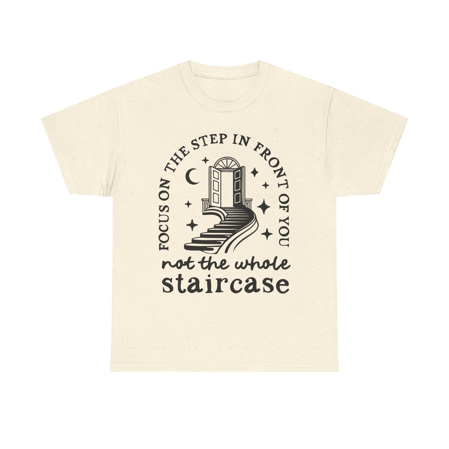 Motivational Tee — "Focus on the Step in Front of You, Not the Whole Staircase" Inspirational Graphic T-Shirt