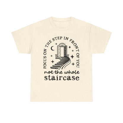 Motivational Tee — "Focus on the Step in Front of You, Not the Whole Staircase" Inspirational Graphic T-Shirt