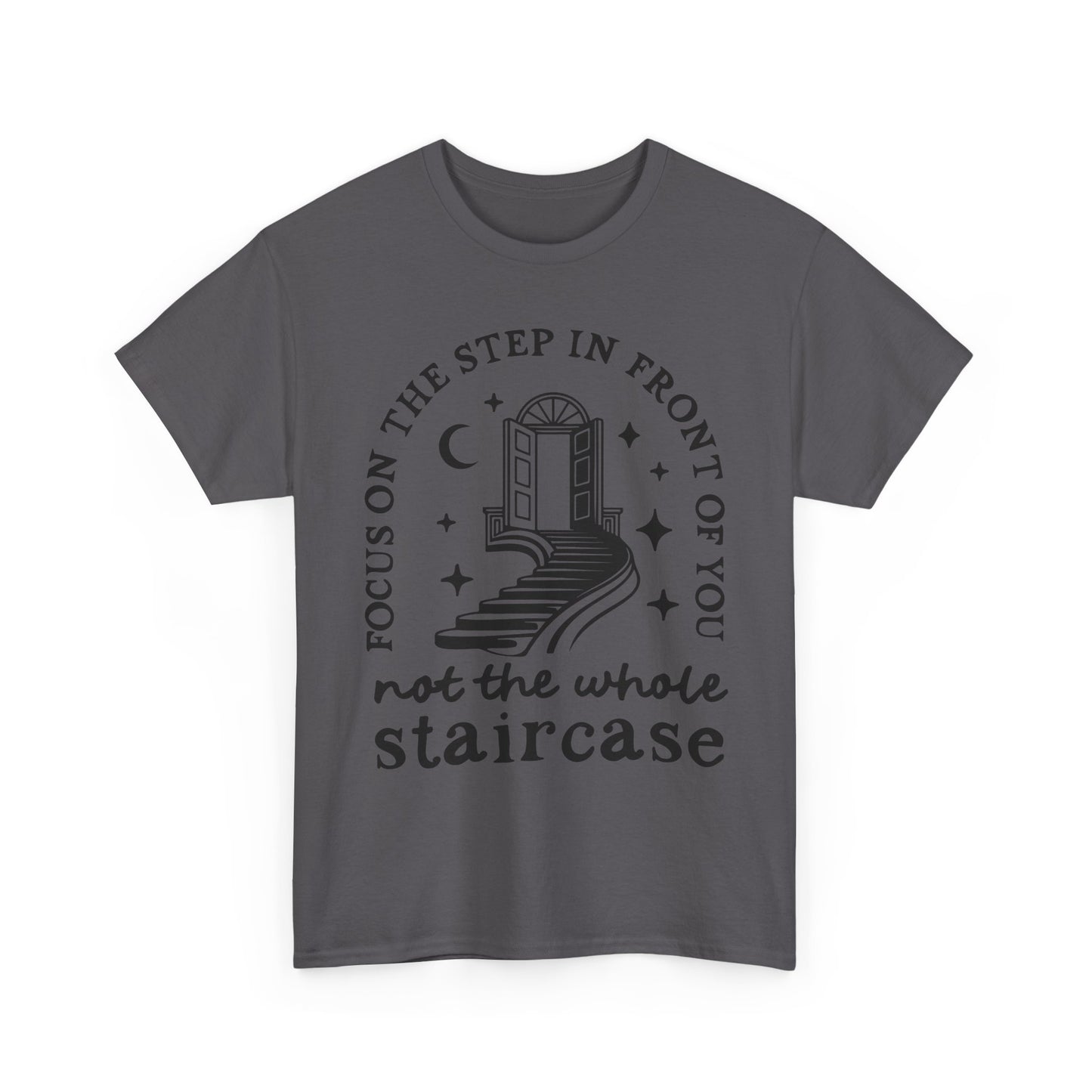Motivational Tee — "Focus on the Step in Front of You, Not the Whole Staircase" Inspirational Graphic T-Shirt