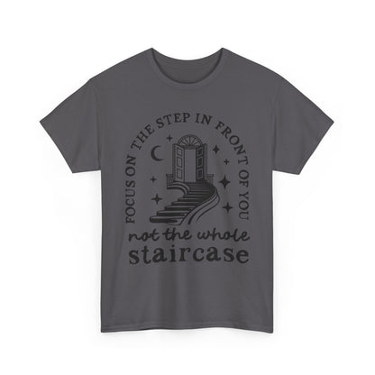 Motivational Tee — "Focus on the Step in Front of You, Not the Whole Staircase" Inspirational Graphic T-Shirt
