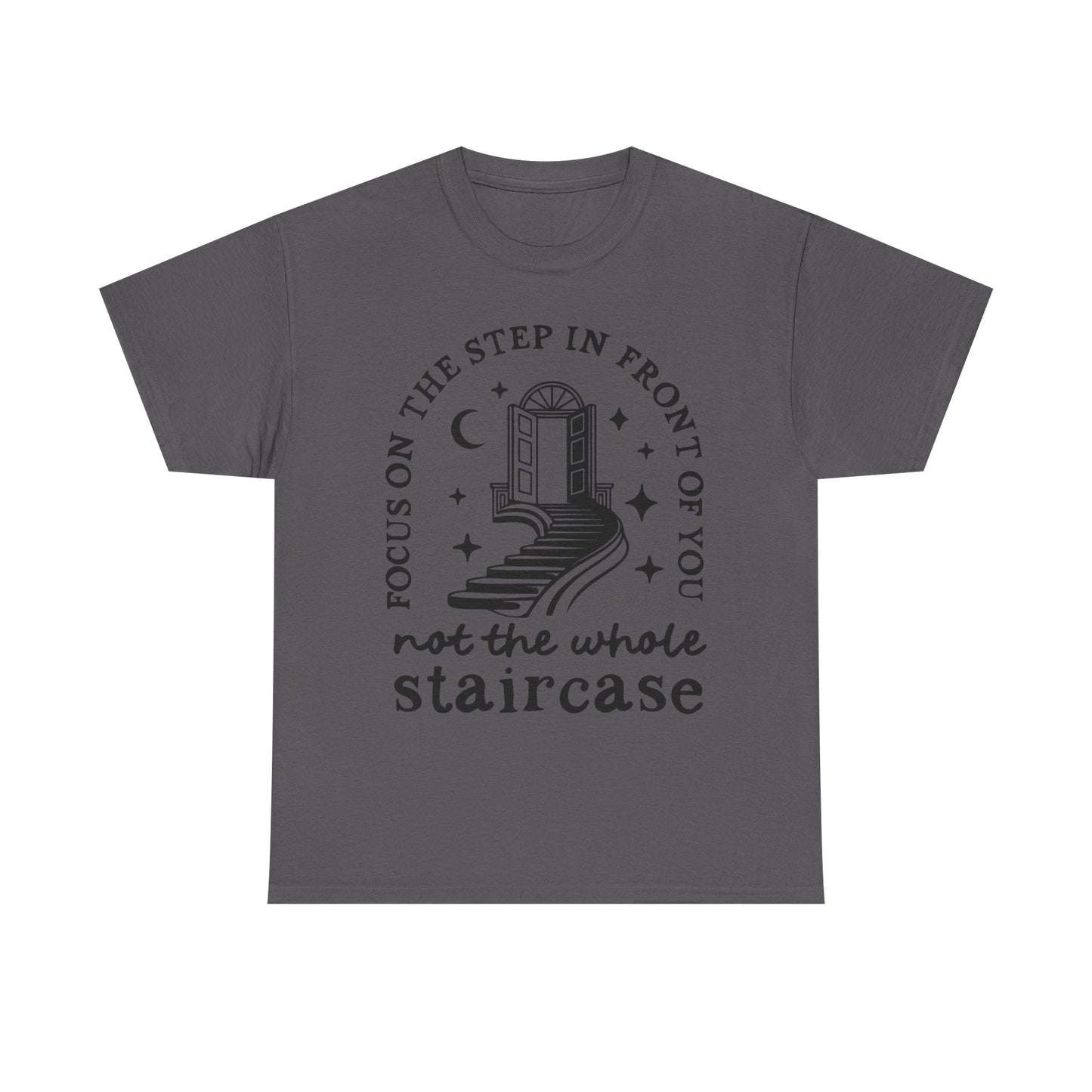 Motivational Tee — "Focus on the Step in Front of You, Not the Whole Staircase" Inspirational Graphic T-Shirt