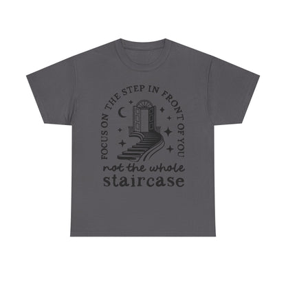 Motivational Tee — "Focus on the Step in Front of You, Not the Whole Staircase" Inspirational Graphic T-Shirt