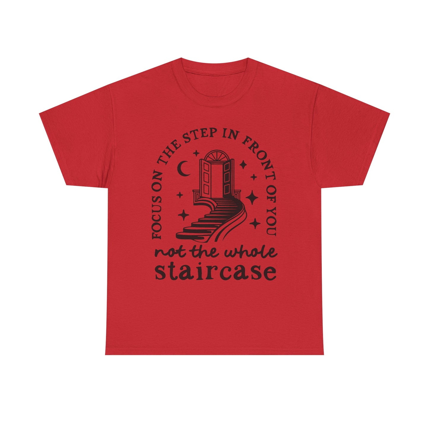 Motivational Tee — "Focus on the Step in Front of You, Not the Whole Staircase" Inspirational Graphic T-Shirt