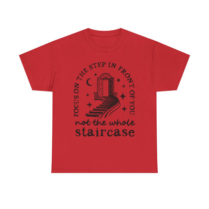 Motivational Tee — "Focus on the Step in Front of You, Not the Whole Staircase" Inspirational Graphic T-Shirt