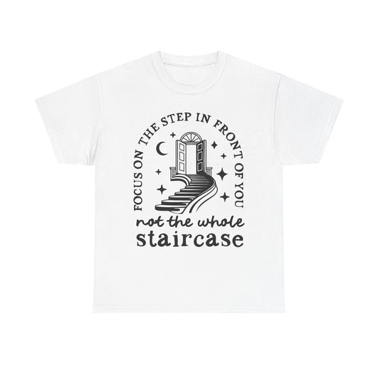 Motivational Tee — "Focus on the Step in Front of You, Not the Whole Staircase" Inspirational Graphic T-Shirt