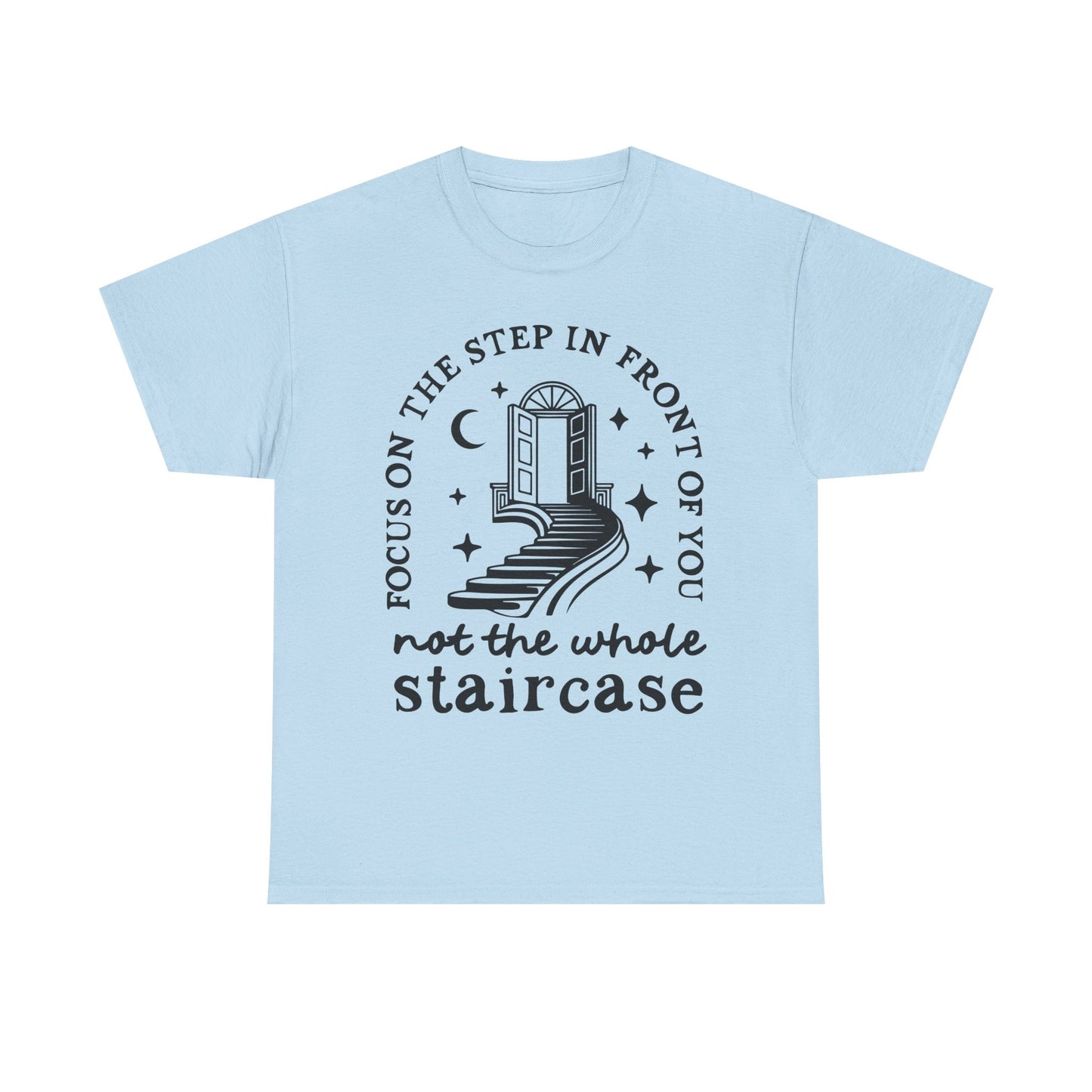 Motivational Tee — "Focus on the Step in Front of You, Not the Whole Staircase" Inspirational Graphic T-Shirt