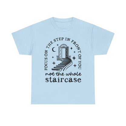 Motivational Tee — "Focus on the Step in Front of You, Not the Whole Staircase" Inspirational Graphic T-Shirt
