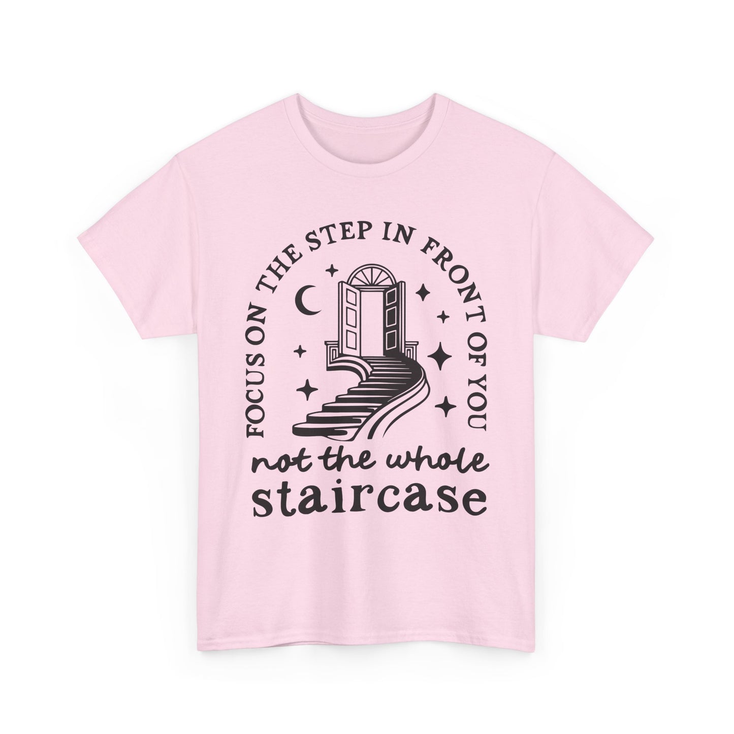 Motivational Tee — "Focus on the Step in Front of You, Not the Whole Staircase" Inspirational Graphic T-Shirt